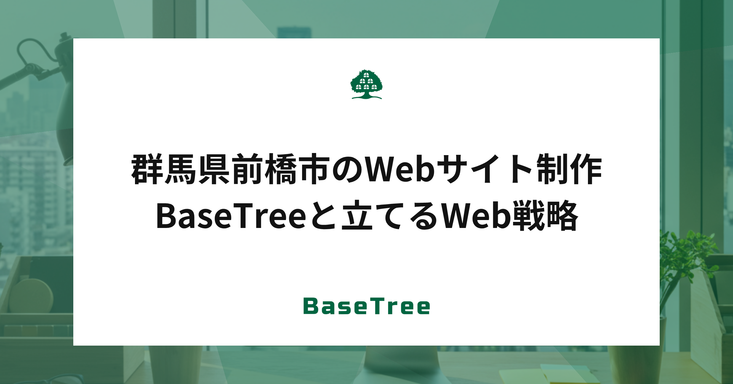 群馬県前橋市のWebサイト制作｜BaseTreeと立てるWeb戦略